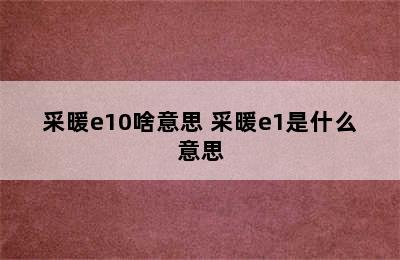 采暖e10啥意思 采暖e1是什么意思